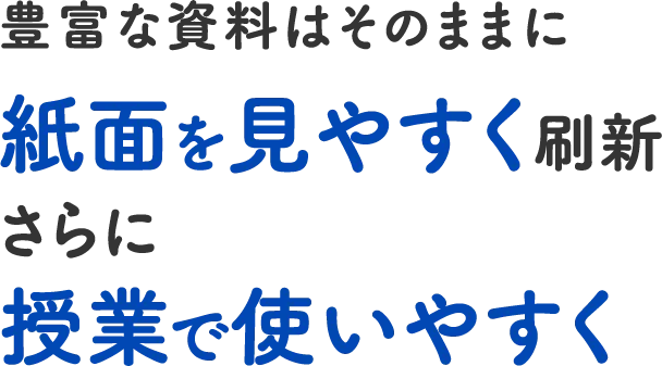 豊富な資料はそのままに
紙面を見やすく刷新
さらに
授業で使いやすく
